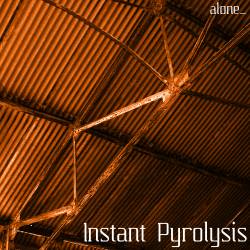 Instant Pyrolysis : Alone_